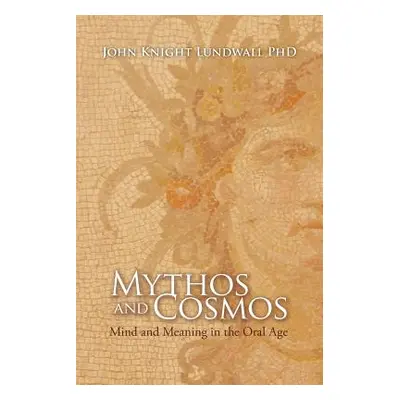 "Mythos and Cosmos: Mind and Meaning in the Oral Age" - "" ("Lundwall Phd John Knight")