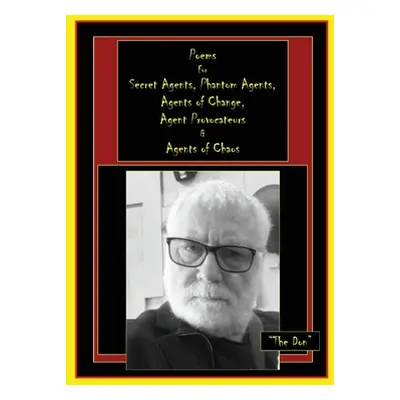 "Poems for Secret Agents, Phantom Agents, Agents of Change, Agent Provocateurs & Agents of Chaos