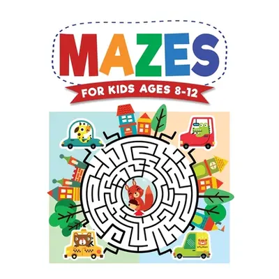 "Mazes For Kids Ages 8-12: Maze Activity Book 8-10, 9-12, 10-12 year olds Workbook for Children 