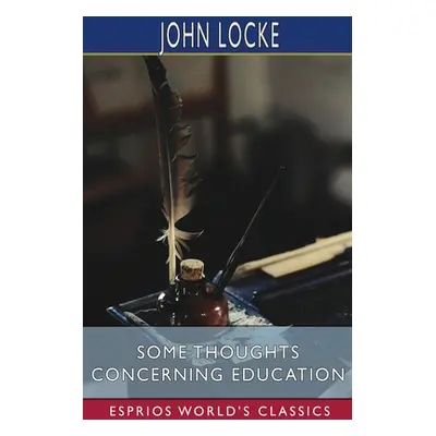 "Some Thoughts Concerning Education (Esprios Classics)" - "" ("Locke John")