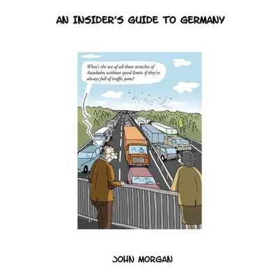 "Beer & Sauerkraut: An Insider's Guide To Germany" - "" ("Morgan John")