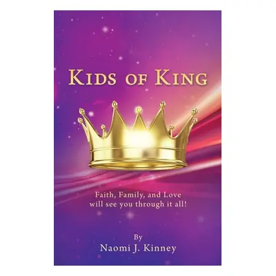 "Kids of King: Faith, Family, and Love will see you through it all!" - "" ("Kinney Naomi J.")