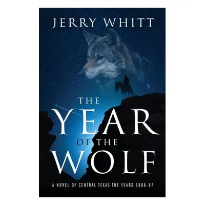 "The Year of the Wolf: A Novel of Central Texas - the Years 1886-87" - "" ("Whitt Jerry")