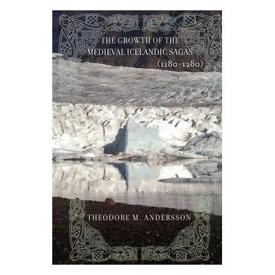 "The Growth of the Medieval Icelandic Sagas (1180-1280)" - "" ("Andersson Theodore M.")