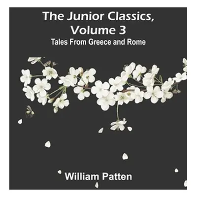 "The Junior Classics, Volume 3: Tales from Greece and Rome" - "" ("Patten William")