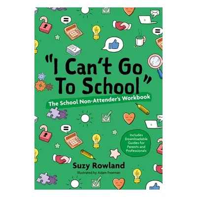 "'I Can't Go to School!': The School Non-Attender's Workbook" - "" ("Rowland Suzy")