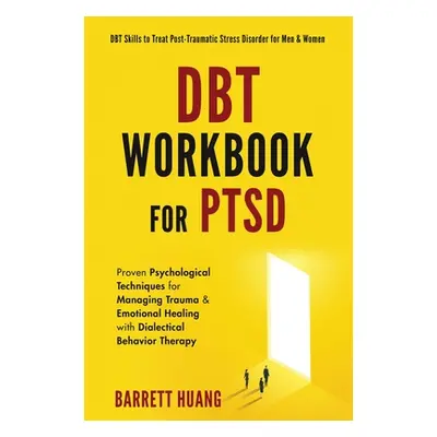 "DBT Workbook For PTSD: Proven Psychological Techniques for Managing Trauma & Emotional Healing 