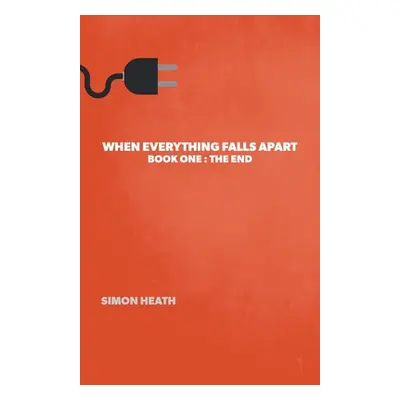 "When Everything Falls Apart: Book One: The End" - "" ("Heath Simon")