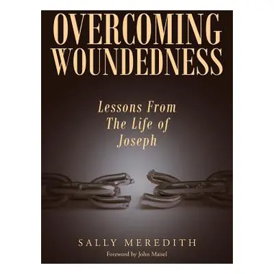 "Overcoming Woundedness: Lessons from the Life of Joseph" - "" ("Meredith Sally")