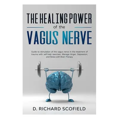 "The Healing Power Of The Vagus Nerve: Guide to stimulation of the vagus nerve in the treatment 