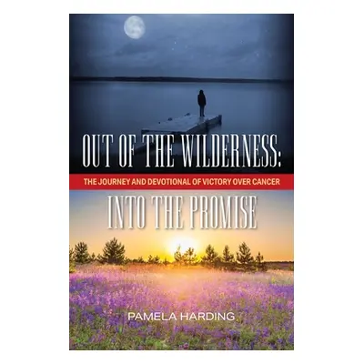 "Out of the Wilderness: Into The Promise: The Journey and Devotional of Victory over Cancer" - "