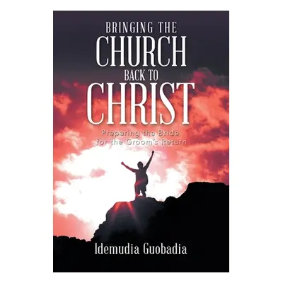 "Bringing the Church Back to Christ: Preparing the Bride for the Groom's Return" - "" ("Guobadia