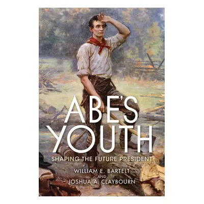 "Abe's Youth: Shaping the Future President" - "" ("Bartelt William")