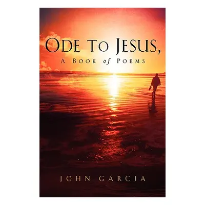 "Ode to Jesus-A Book of Poems" - "" ("Garcia John")