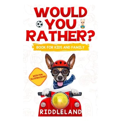 "Would You Rather For Kids and Family: The Book of Funny Scenarios, Wacky Choices and Hilarious 