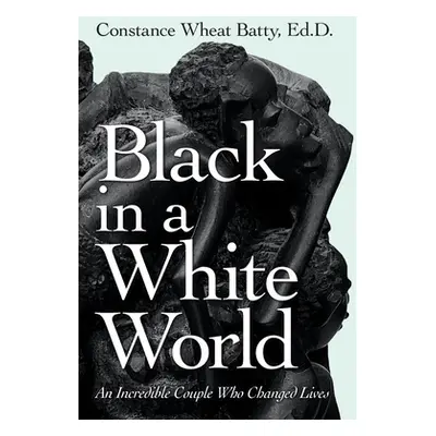 "Black in a White World: An Incredible Couple Who Changed Lives" - "" ("Batty Ed D. Constance Wh