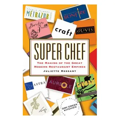 "Super Chef: The Making of the Great Modern Restaurant Empires" - "" ("Rossant Juliette")