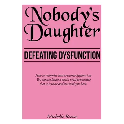 "Nobody's Daughter: Defeating Dysfunction" - "" ("Reeves Michelle")