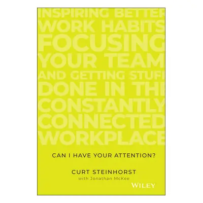 "Can I Have Your Attention?: Inspiring Better Work Habits, Focusing Your Team, and Getting Stuff