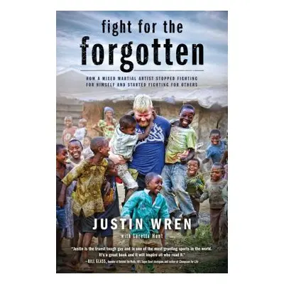 "Fight for the Forgotten: How a Mixed Martial Artist Stopped Fighting for Himself and Started Fi