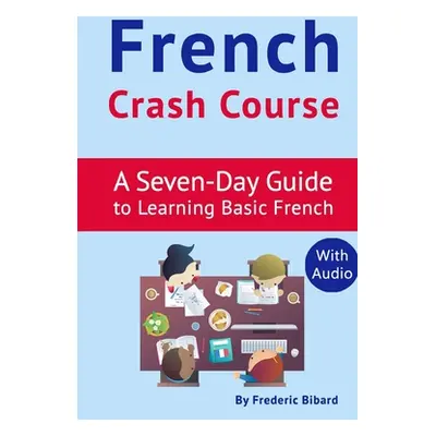 "French Crash Course: A Seven-Day Guide to Learning Basic French (with audio download)" - "" ("B