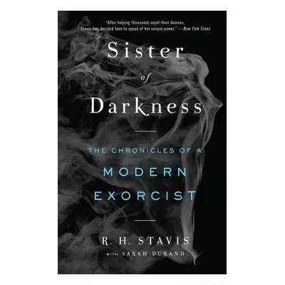 "Sister of Darkness: The Chronicles of a Modern Exorcist" - "" ("Stavis Rachel H.")