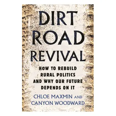 "Dirt Road Revival: How to Rebuild Rural Politics and Why Our Future Depends on It" - "" ("Maxmi