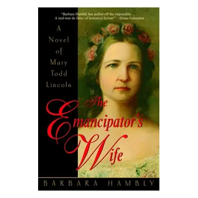 "The Emancipator's Wife: A Novel of Mary Todd Lincoln" - "" ("Hambly Barbara")