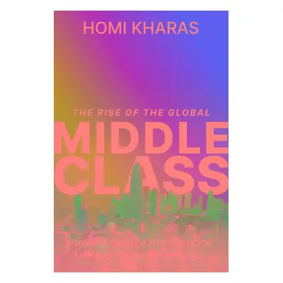 "The Rise of the Global Middle Class: How the Search for the Good Life Can Change the World" - "