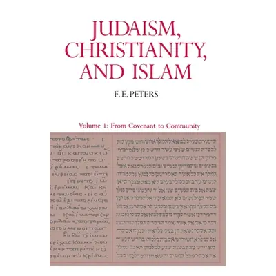 "Judaism, Christianity, and Islam: The Classical Texts and Their Interpretation, Volume I: From 