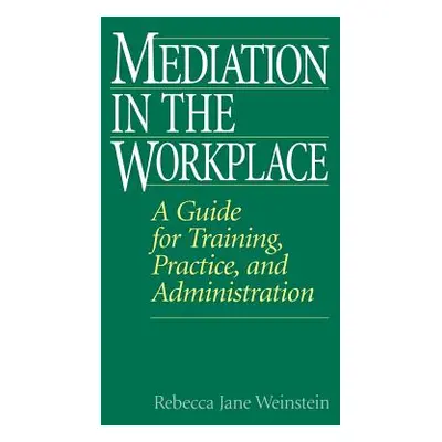 "Mediation in the Workplace: A Guide for Training, Practice, and Administration" - "" ("Weinstei