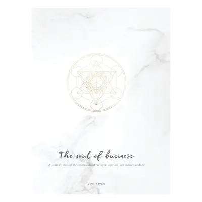 "The Soul of Business: A journey through the emotional and energetic layers of your business and