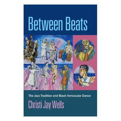 "Between Beats: The Jazz Tradition and Black Vernacular Dance" - "" ("Wells Christi Jay")