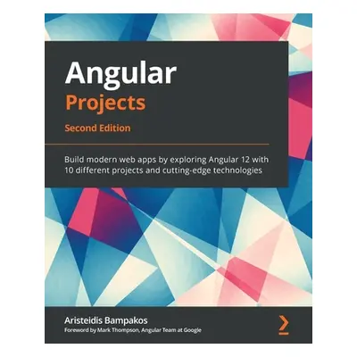 "Angular Projects - Second Edition: Build modern web apps by exploring Angular 12 with 10 differ