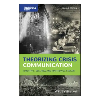 "Theorizing Crisis Communication" - "" ("Sellnow Timothy L.")