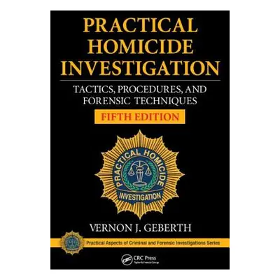 "Practical Homicide Investigation: Tactics, Procedures, and Forensic Techniques, Fifth Edition" 