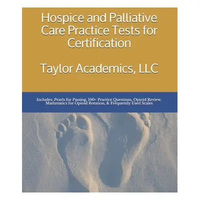 "Hospice & Palliative Care Practice Tests for Certification" - "" ("LLC Taylor Academics")