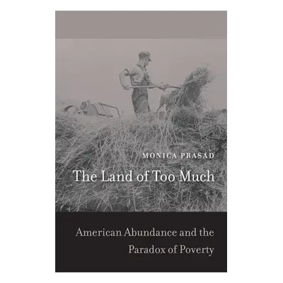 "The Land of Too Much: American Abundance and the Paradox of Poverty" - "" ("Prasad Monica")