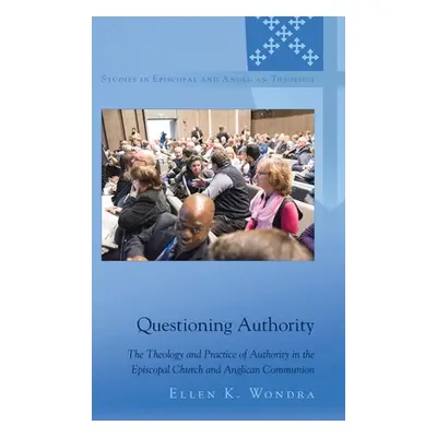 "Questioning Authority: The Theology and Practice of Authority in the Episcopal Church and Angli