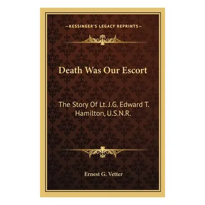 "Death Was Our Escort: The Story Of Lt. J.G. Edward T. Hamilton, U.S.N.R." - "" ("Vetter Ernest 