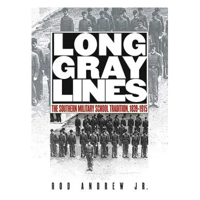 "Long Gray Lines: The Southern Military School Tradition, 1839-1915" - "" ("Andrew Rod Jr.")