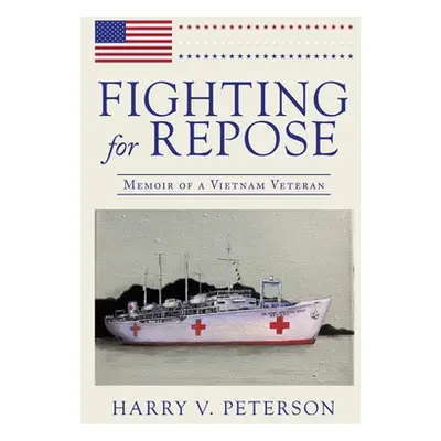 "Fighting for Repose: Memoir of a Vietnam Veteran" - "" ("Peterson Harry V.")