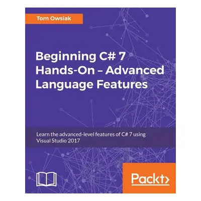 "Beginning C# 7 Hands-On - Advanced Language Features" - "" ("Owsiak Tom")