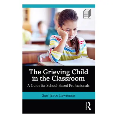 "The Grieving Child in the Classroom: A Guide for School-Based Professionals" - "" ("Lawrence Su