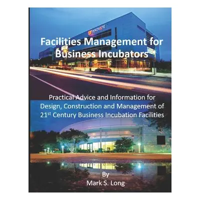 "Facilities Management for Business Incubators: Practical Advice and Information for Design, Con