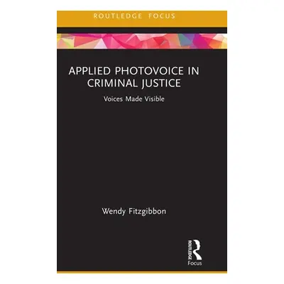 "Applied Photovoice in Criminal Justice: Voices Made Visible" - "" ("Fitzgibbon Wendy")