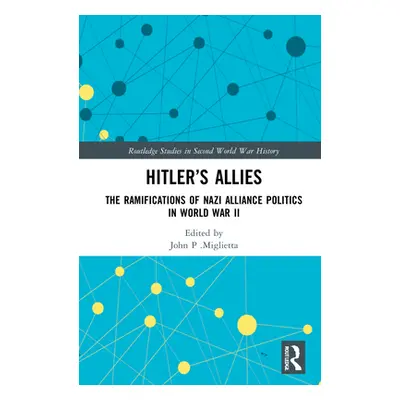 "Hitler's Allies: The Ramifications of Nazi Alliance Politics in World War II" - "" ("Miglietta 