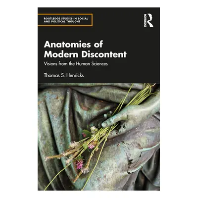 "Anatomies of Modern Discontent: Visions from the Human Sciences" - "" ("Henricks Thomas S.")