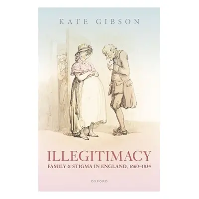 "Illegitimacy Family and Stigma in England 1660 to 1834" - "" ("Gibson")