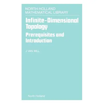 "Infinite-Dimensional Topology: Prerequisites and Introduction Volume 43" - "" ("Van Mill J.")